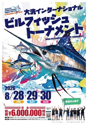 IBARAKI INTERNATIONAL FISHING FESTIVAL in Hitachinaka-Oara 大 洗 イ ン タ ー ナ シ ョ ナ ル ビ ル フ ィ ッ シ ュ ト ー ナ メ ン ト OARAI INTERNATIONAL　BILLFISH TOURNAMENT 2026/8/28-29-30 ※ 賞 金 は 企 業 の協賛金から ¥ 6 , 0 0 0 , 0 0 0 主 催 者 ● 茨 城 イ ン タ ー ナ シ ョ ナ ル フ ィ ッ シ ン グ フ ェ ス テ ィ バ ル 実 行 委 員 会 事 務 局 茨 城 県 政 策 企 画 部 地 域 振 興 課 内 T E L 0 2 9 - 3 0 1 - 2 7 7 8
